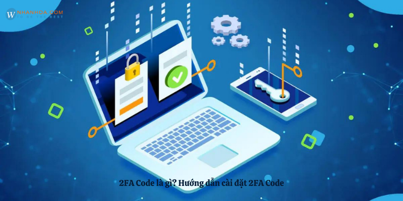 Two Fast Code 2FA Code là gì? Hướng dẫn cài đặt 2FA Code - Blog Nhân Hòa