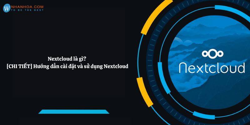 Nextcloud là gì? [CHI TIẾT] Hướng dẫn cài đặt và sử dụng Nextcloud